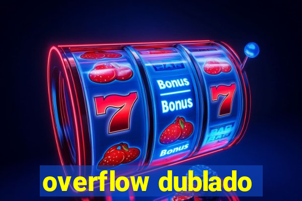 overflow dublado